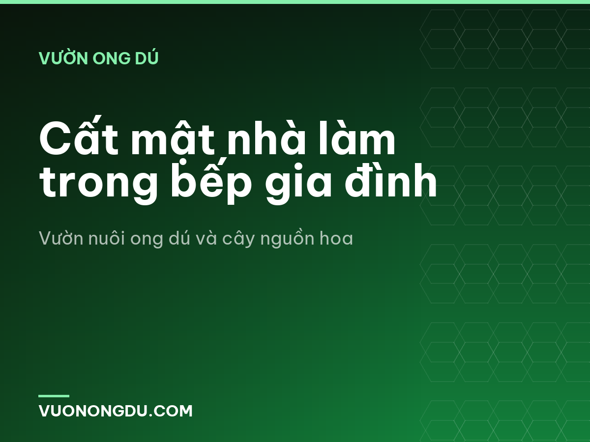 Cất mật nhà làm trong bếp gia đình