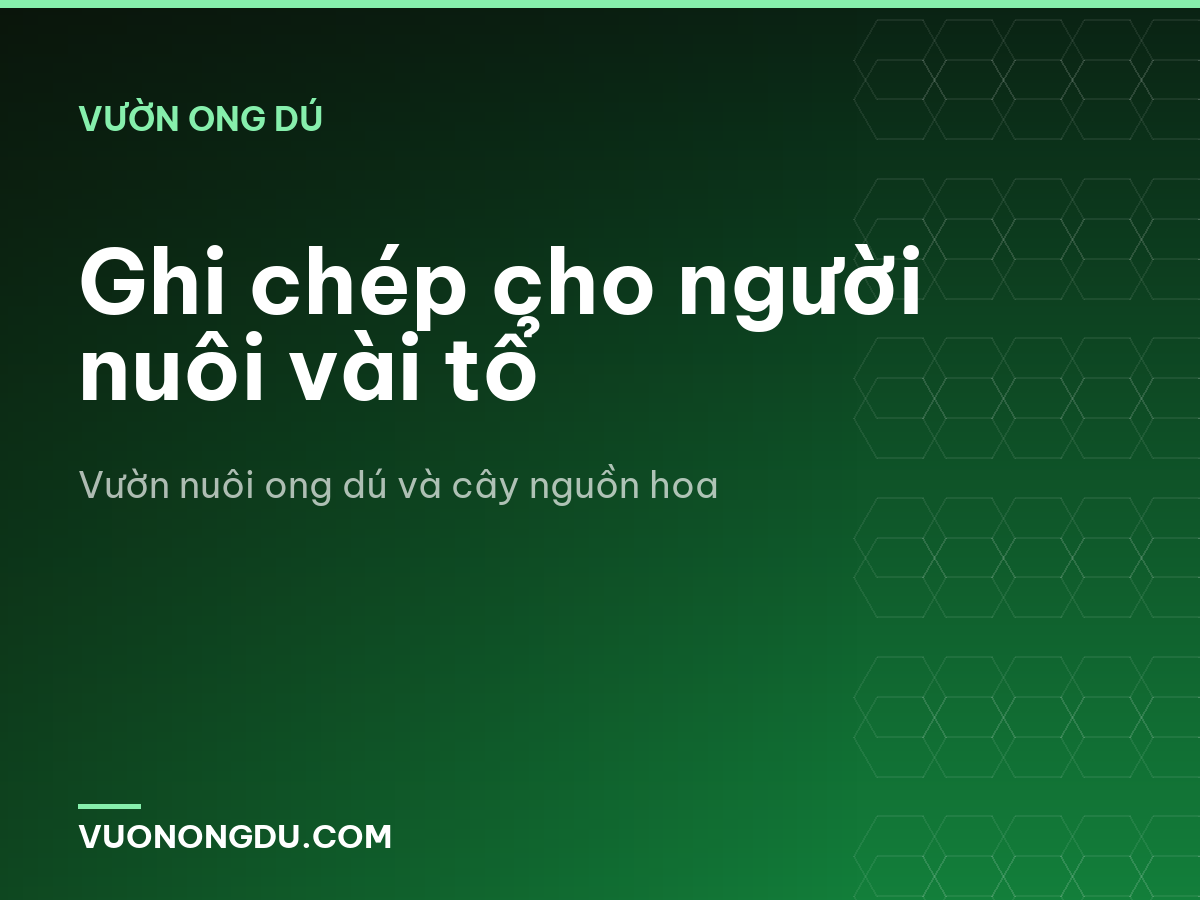 Ghi chép cho người nuôi vài tổ