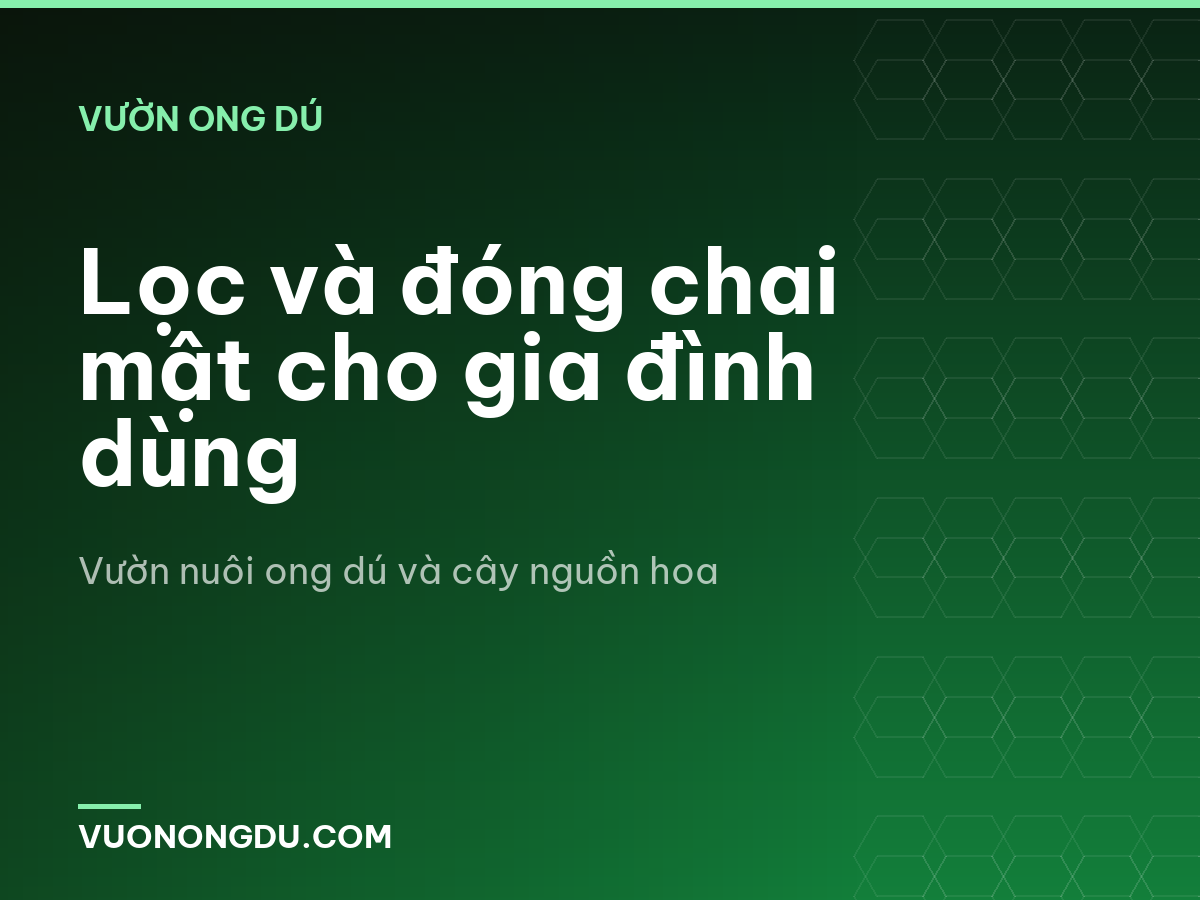 Lọc và đóng chai mật cho gia đình dùng