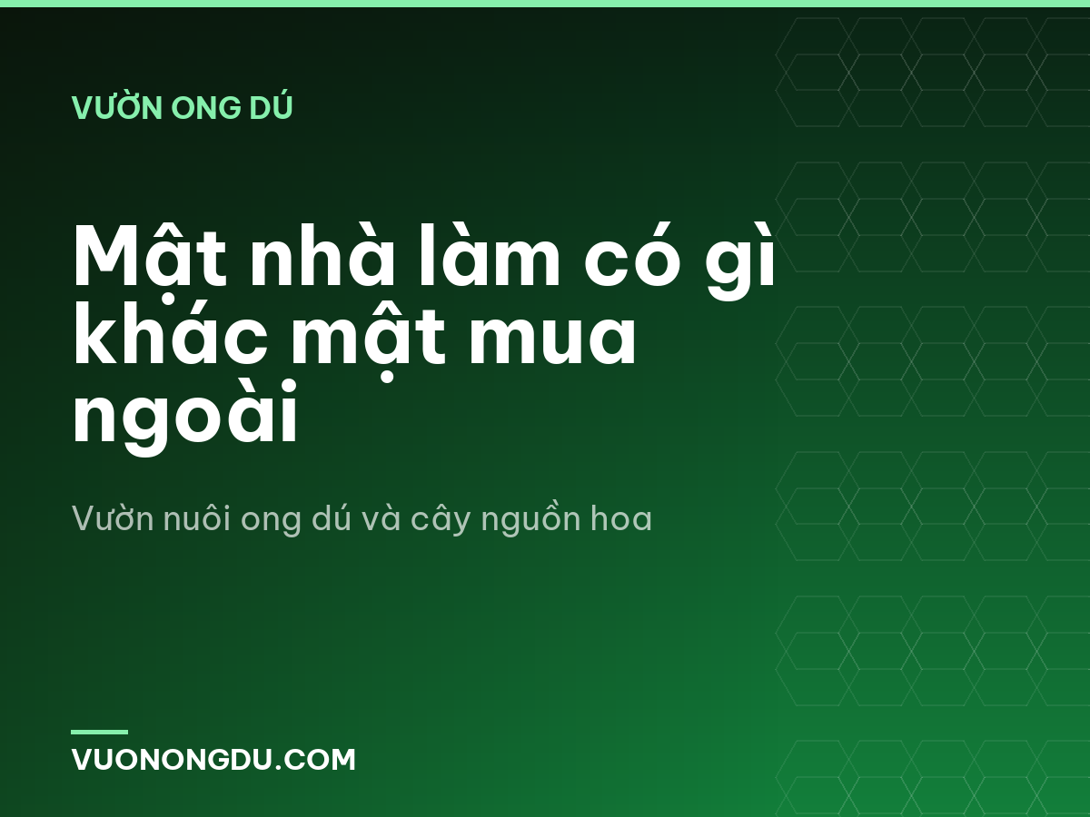 Mật nhà làm có gì khác mật mua ngoài