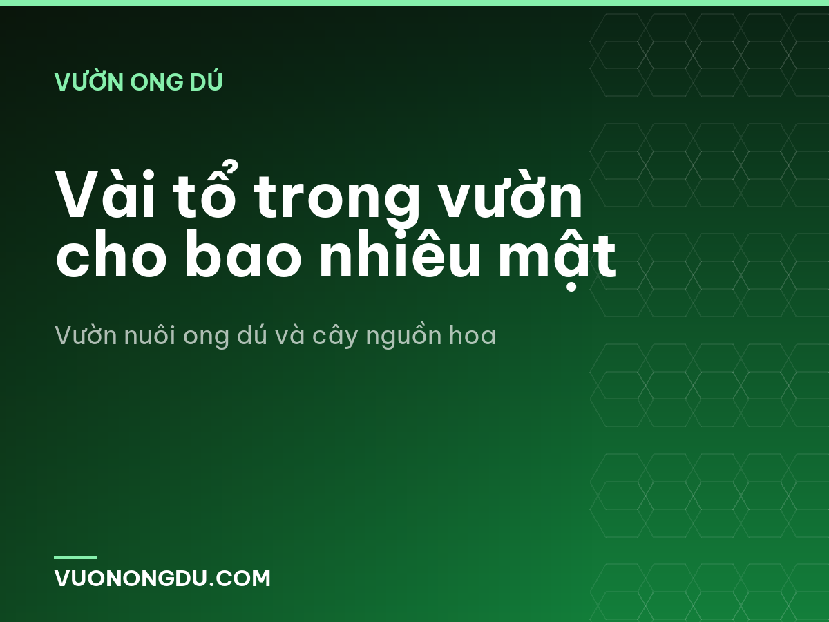Vài tổ trong vườn cho bao nhiêu mật
